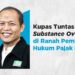 Q&A: Kupas Tuntas Substance Over Form di Ranah Pembuktian Hukum Pajak (Jilid 3)